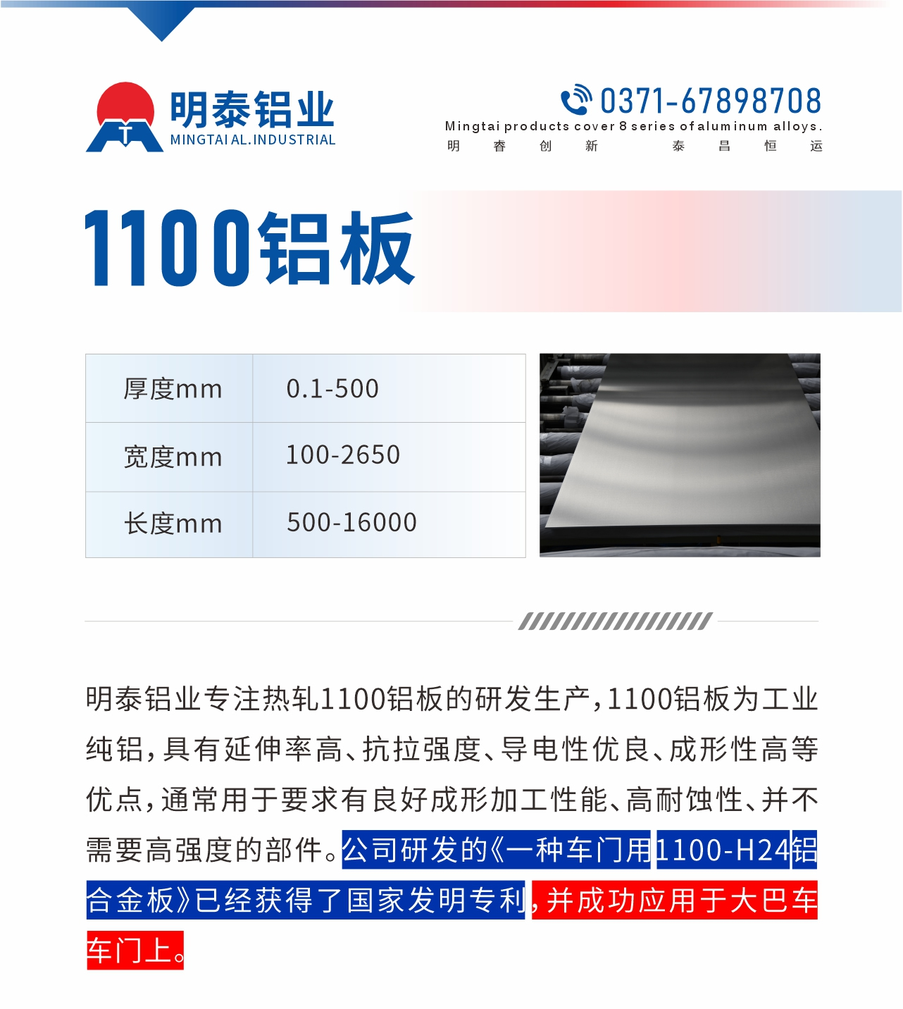 明泰鋁業(yè)專注熱軋1100鋁板的研發(fā)生產(chǎn)，1100鋁板為工業(yè)純鋁，具有延伸率高、抗拉強度、導(dǎo)電性優(yōu)良、成形性高等優(yōu)點，通常用于要求有良好成形加工性能、高耐蝕性、并不需要高強度的部件。公司研發(fā)的《一種車門用1100-H24鋁合金板》已經(jīng)獲得了國家發(fā)明專利，并成功應(yīng)用于大巴車車門上。